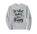 Do What Makes You Happy Positive Sweatshirt - Streetwear Style Unisex - T-Shirt, Sweatshirt, Hoodie