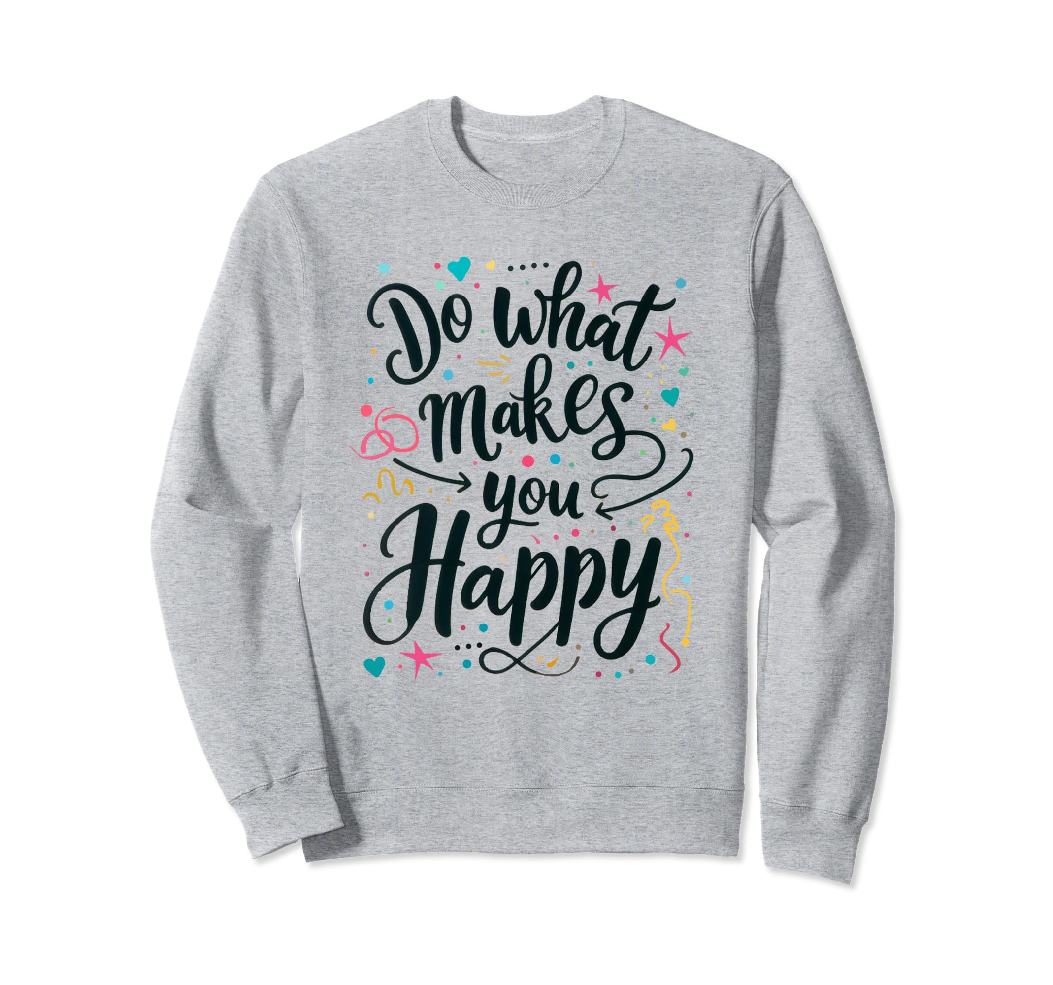 Do What Makes You Happy Positive Sweatshirt - Streetwear Style Unisex - T-Shirt, Sweatshirt, Hoodie