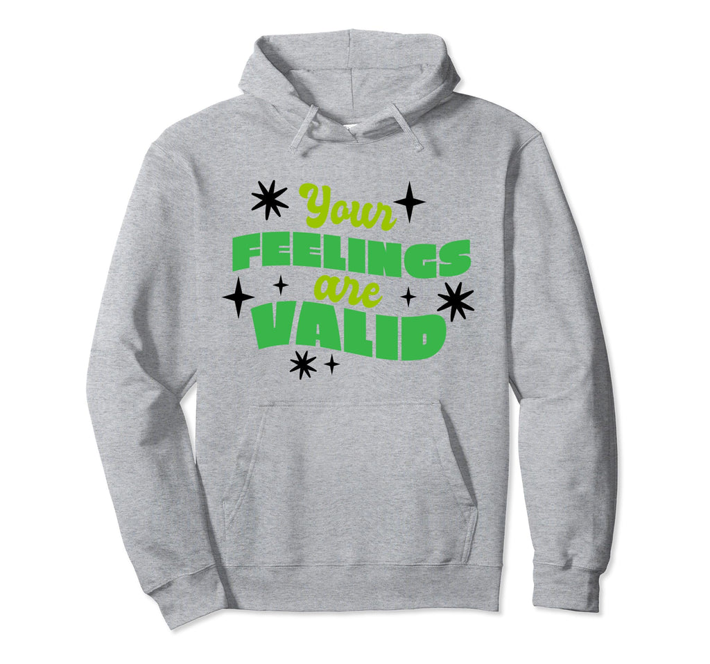 Your Feelings Are Valid Depression Hoodie - Casual Everyday Wear Men Women - T-Shirt, Sweatshirt, Hoodie