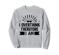 Overthinking Overthinker Funny Sweatshirt - Aesthetic Graphic Men Women - T-Shirt, Sweatshirt, Hoodie