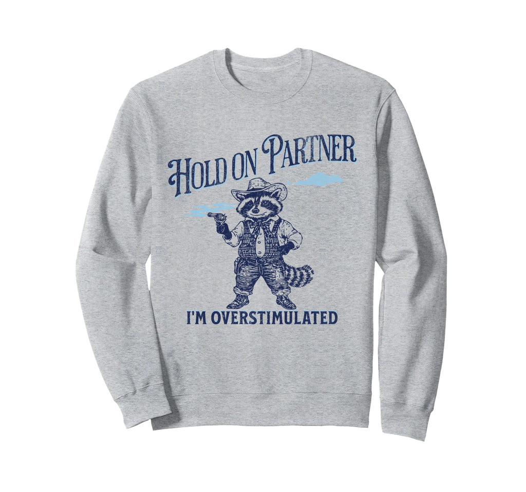 Hold Partner Im Overstimulated Funny Sweatshirt - Trendy Graphic Unisex - T-Shirt, Sweatshirt, Hoodie
