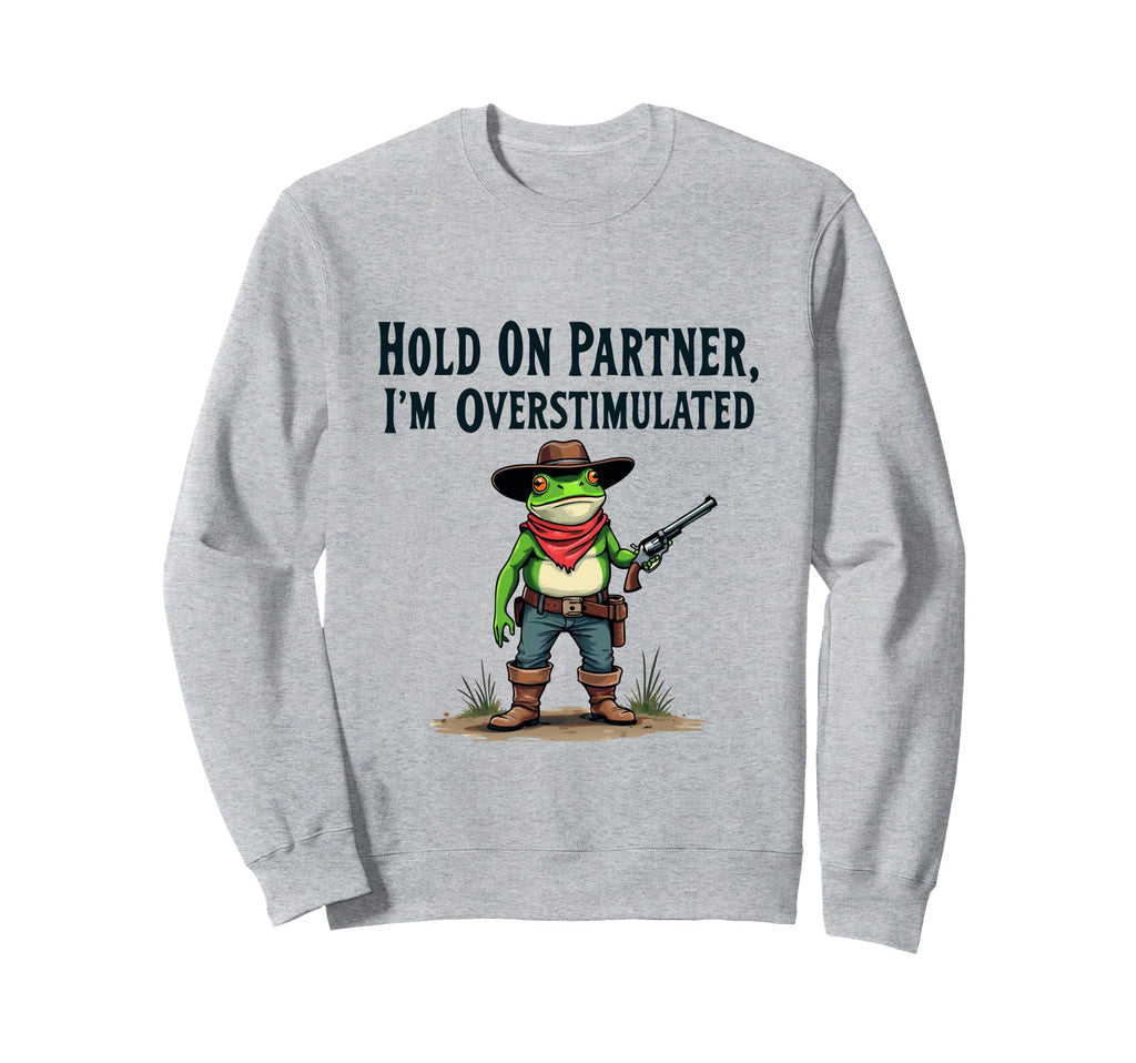 Hold Partner Im Overstimulated Funny Sweatshirt - Custom Art Print Unisex - T-Shirt, Sweatshirt, Hoodie