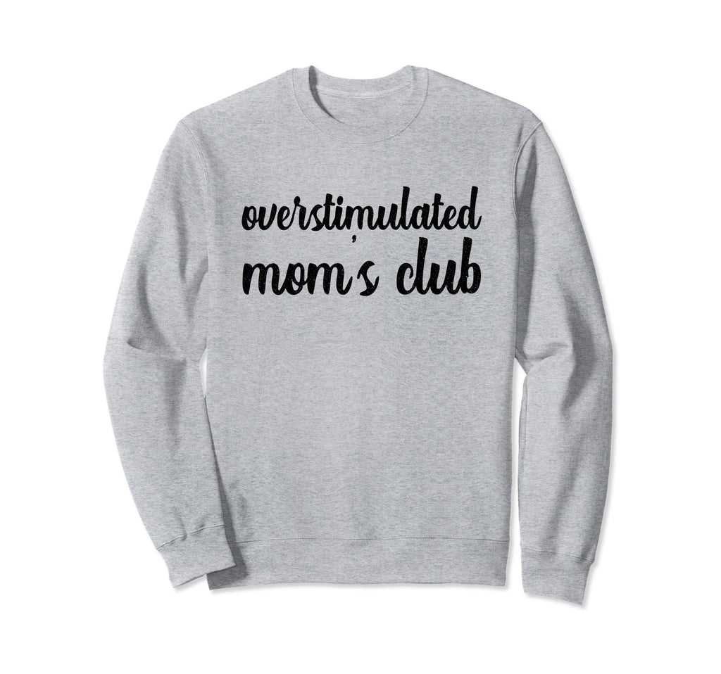 Overstimulated Moms Club Mama Joke Sweatshirt - Trendy Graphic Men Women - T-Shirt, Sweatshirt, Hoodie