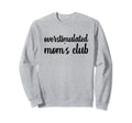 Overstimulated Moms Club Mama Joke Sweatshirt - Trendy Graphic Men Women - T-Shirt, Sweatshirt, Hoodie