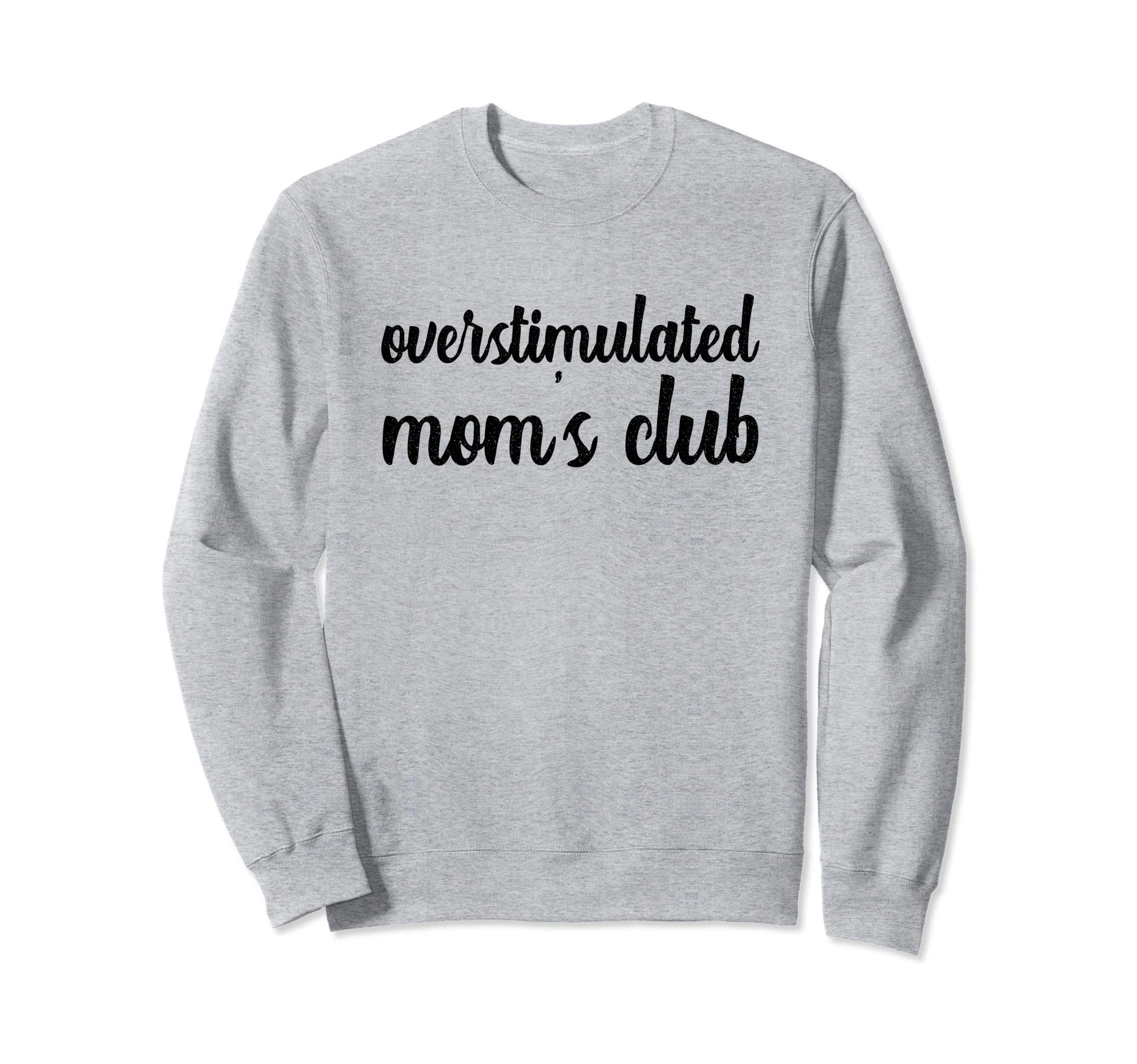 Overstimulated Moms Club Mama Joke Sweatshirt - Trendy Graphic Men Women - T-Shirt, Sweatshirt, Hoodie