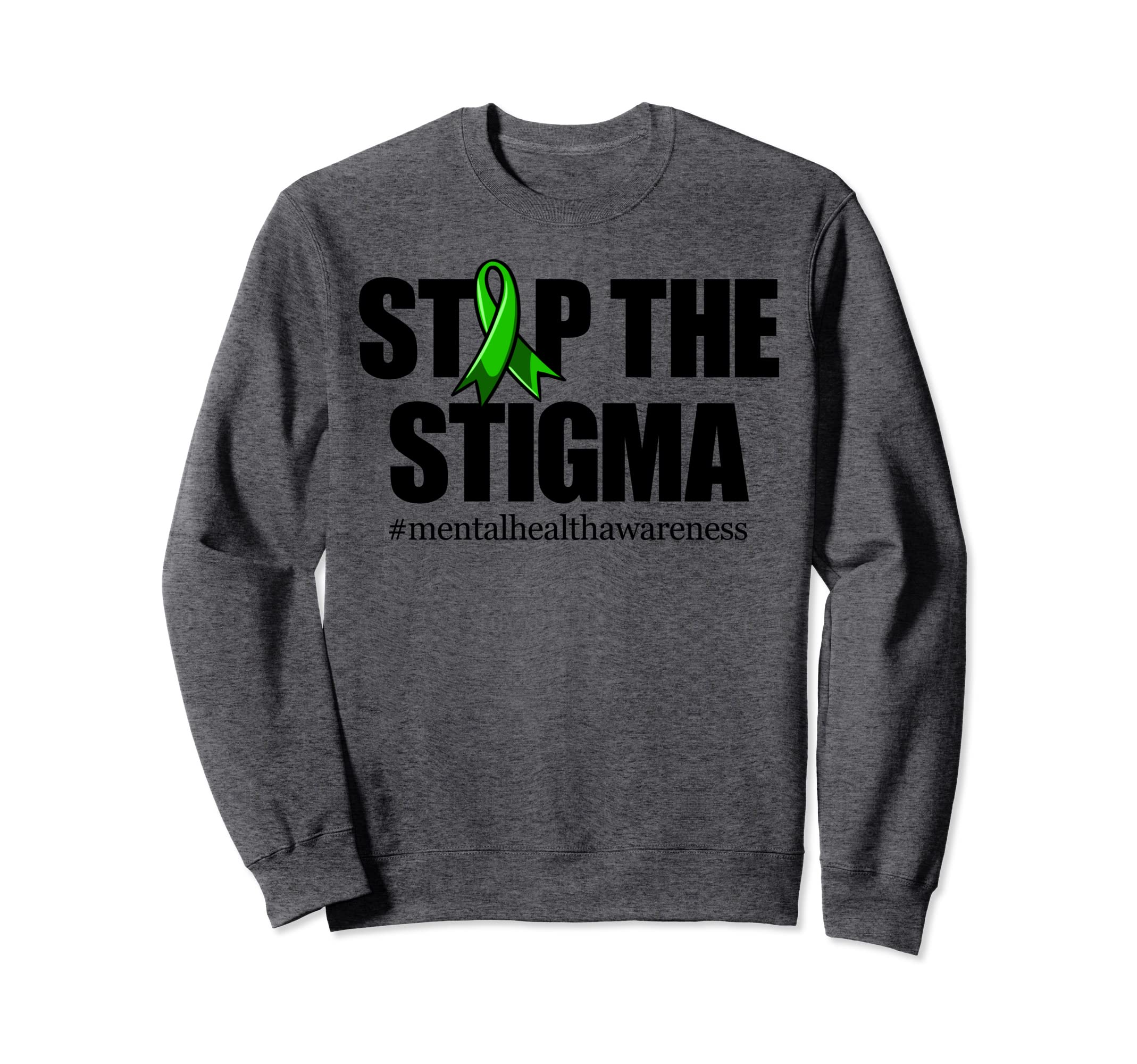 Stop Stigma Green Ribbon Mental Sweatshirt - Novelty Apparel Men Women - T-Shirt, Sweatshirt, Hoodie