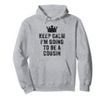I Cant Keep Calm Im Going To Be Cousin Hoodie - Streetwear Style for Adults - T-Shirt, Sweatshirt, Hoodie