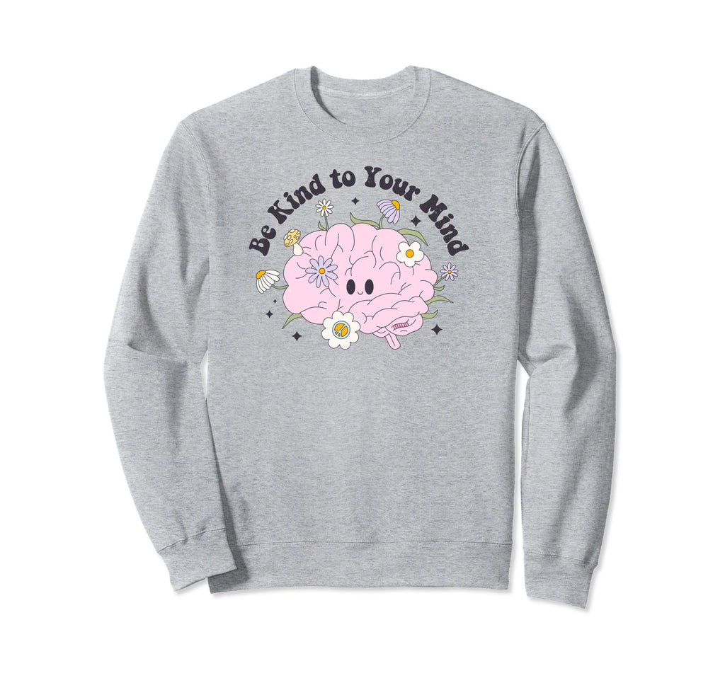 Be Kind To Your Mind Sweatshirt - Streetwear Style Men Women - T-Shirt, Sweatshirt, Hoodie