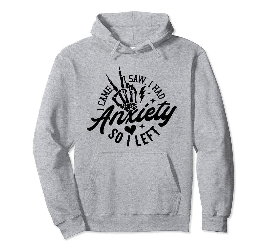 I Came I Saw I Had Anxiety So I Left Mental Hoodie - Trendy Graphic Unisex - T-Shirt, Sweatshirt, Hoodie