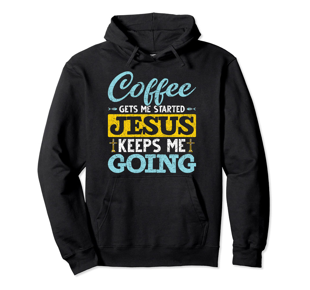 Funny Coffee Gets Me Started Jesus Hoodie - Fun Novelty Design Men Women - T-Shirt, Sweatshirt, Hoodie