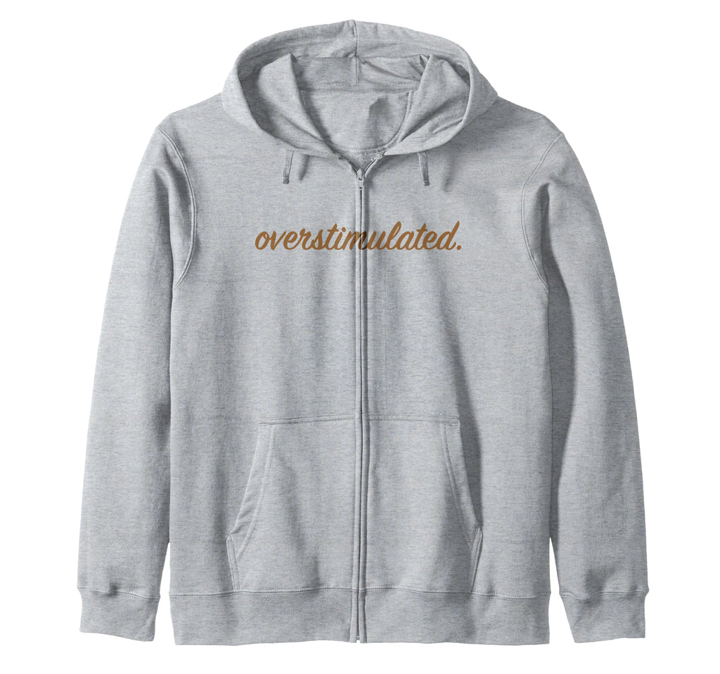 Overstimulated Funny Family Gifts Hoodie - Novelty Apparel Men Women - T-Shirt, Sweatshirt, Hoodie