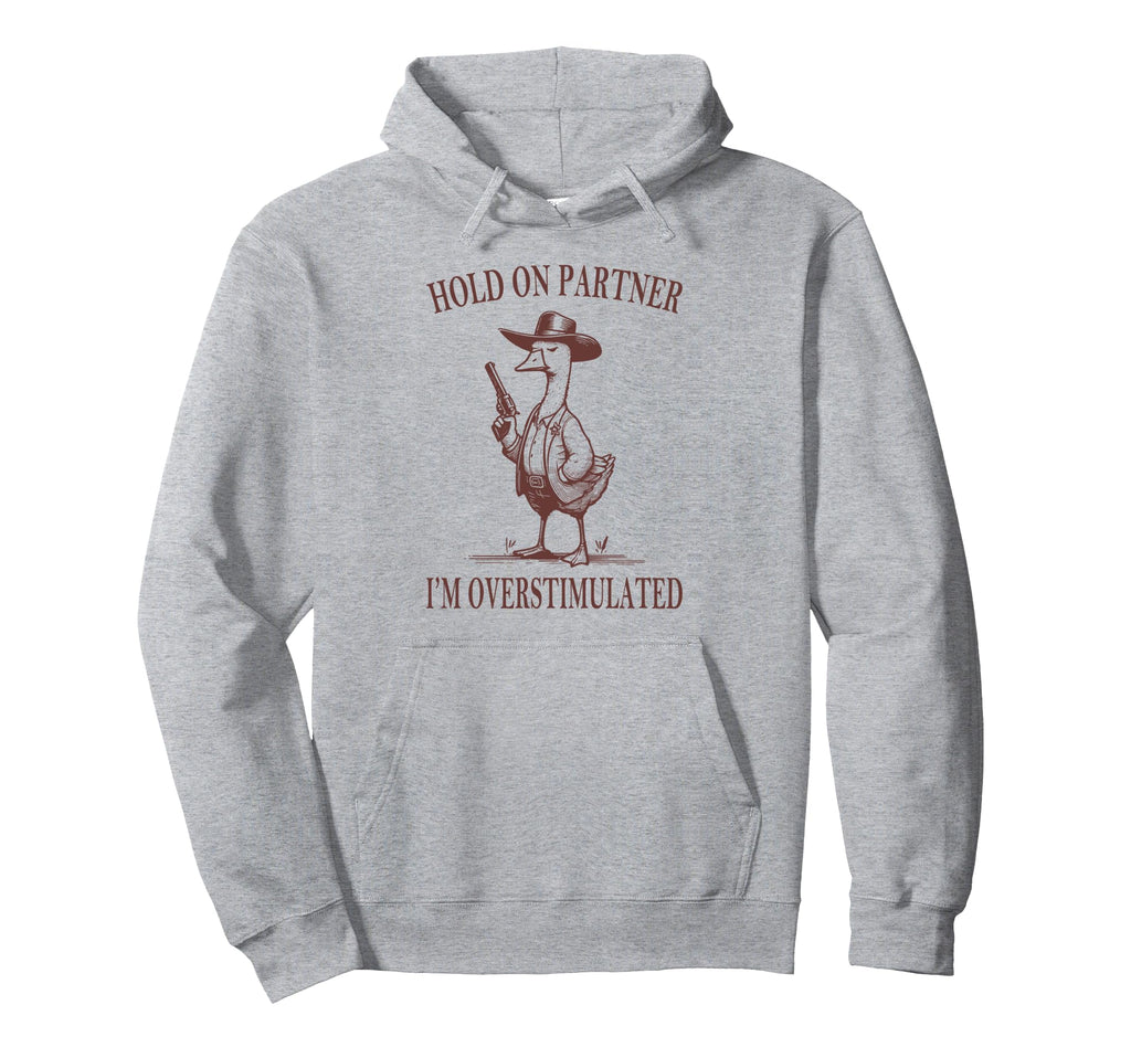 Hold Partner Im Overstimulated Goose Hoodie - Trendy Graphic for Adults - T-Shirt, Sweatshirt, Hoodie
