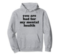 You Are Bad My Mental Health Hoodie - Custom Art Print for Adults - T-Shirt, Sweatshirt, Hoodie