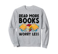 Read More Books Worry Less Sweatshirt - Casual Everyday Wear Men Women - T-Shirt, Sweatshirt, Hoodie