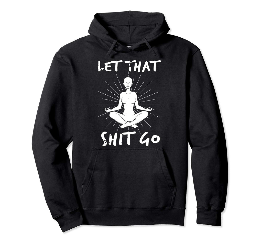 Let That Shit Go Mindfulness Hoodie - Minimalist Print for Adults - T-Shirt, Sweatshirt, Hoodie