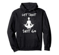 Let That Shit Go Mindfulness Hoodie - Minimalist Print for Adults - T-Shirt, Sweatshirt, Hoodie