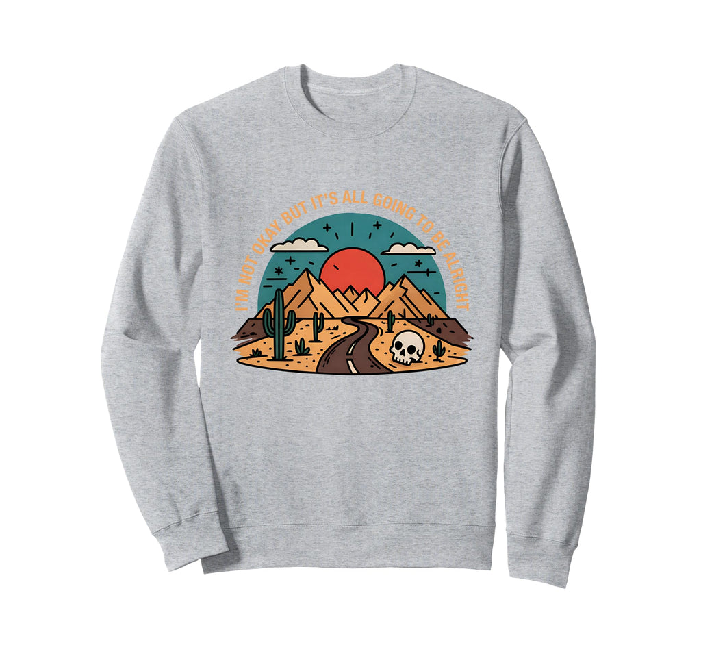 Im Not Okay But Its Going To Be Sweatshirt - Casual Everyday Wear Unisex - T-Shirt, Sweatshirt, Hoodie