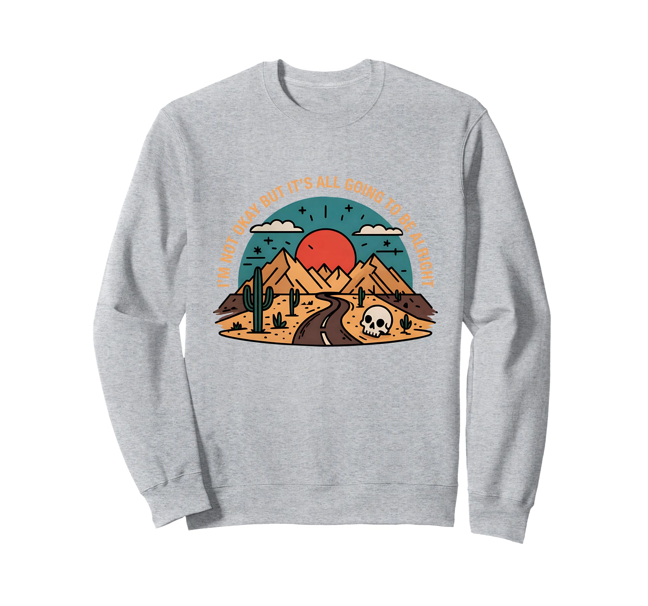 Im Not Okay But Its Going To Be Sweatshirt - Casual Everyday Wear Unisex - T-Shirt, Sweatshirt, Hoodie