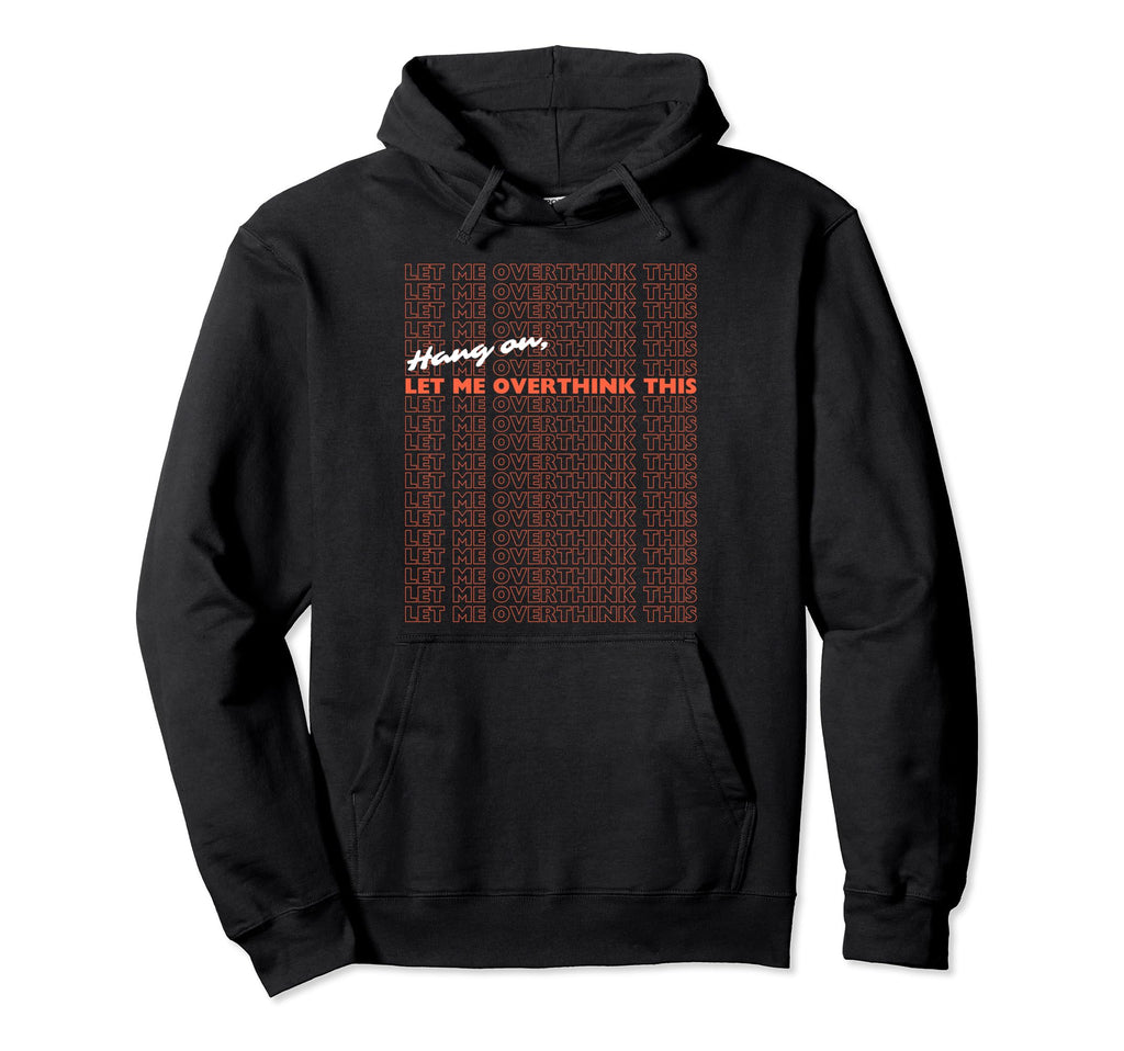 Hang Let Me Overthink This Funny Hoodie - Aesthetic Graphic for Adults - T-Shirt, Sweatshirt, Hoodie
