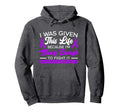 I Was Given This Life Because Im Hoodie - Minimalist Print Men Women - T-Shirt, Sweatshirt, Hoodie
