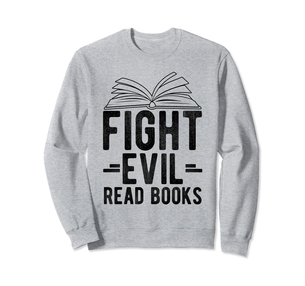Fight Evil Read Books Reading Sweatshirt - Graphic Print for Adults - T-Shirt, Sweatshirt, Hoodie