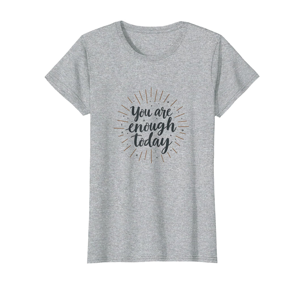 You Are Enough Today Motivational T-Shirt - Custom Art Print Men Women - T-Shirt, Sweatshirt, Hoodie