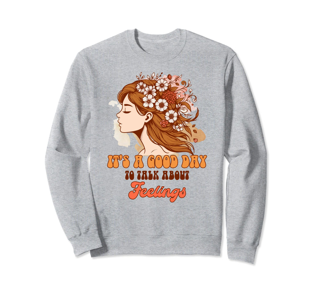 Mental Health Positive Its Good Sweatshirt - Fun Novelty Design Men Women - T-Shirt, Sweatshirt, Hoodie