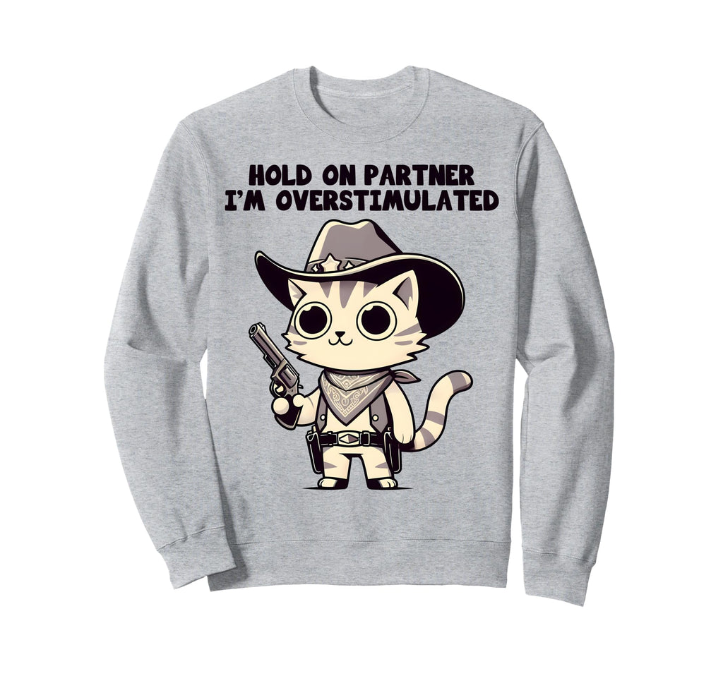 Hold Partner Im Overstimulated Sweatshirt - Trendy Graphic for Adults - T-Shirt, Sweatshirt, Hoodie