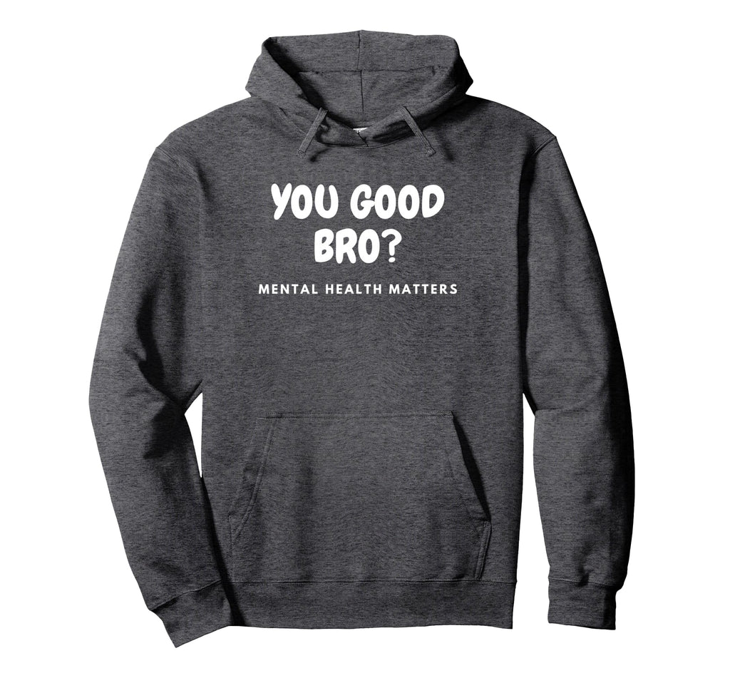 You Good Bro Mental Health Matters Mental Hoodie - Graphic Print Men Women - T-Shirt, Sweatshirt, Hoodie