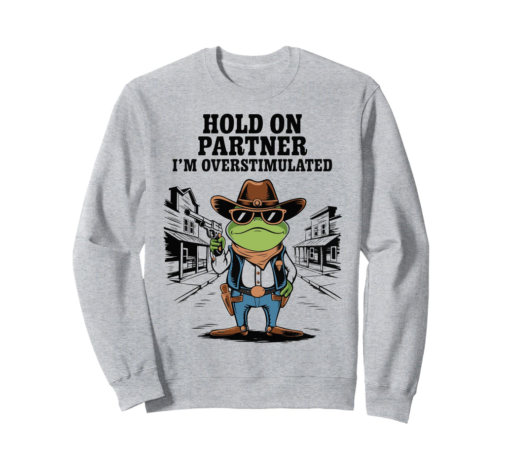 Hold Partner Im Overstimulated Cowboy Sweatshirt - Trendy Graphic Unisex - T-Shirt, Sweatshirt, Hoodie