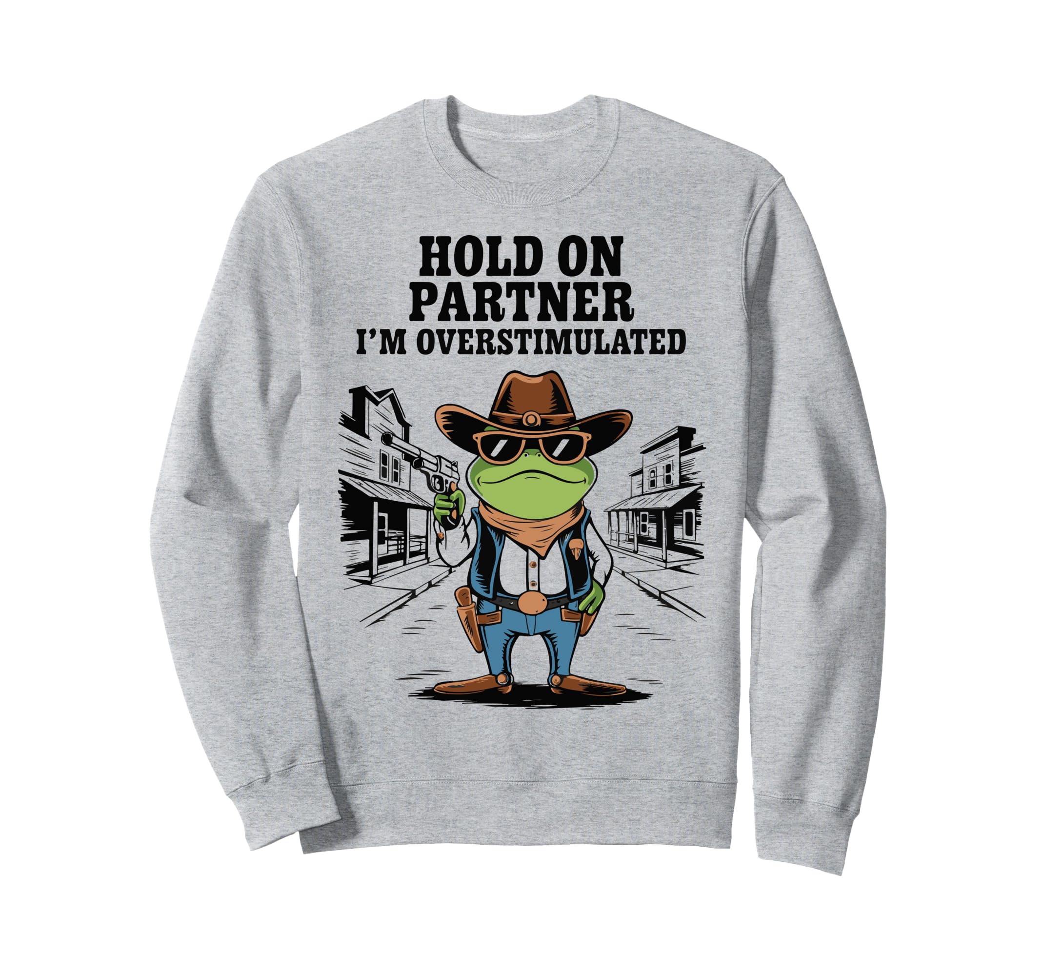 Hold Partner Im Overstimulated Cowboy Sweatshirt - Trendy Graphic Unisex - T-Shirt, Sweatshirt, Hoodie