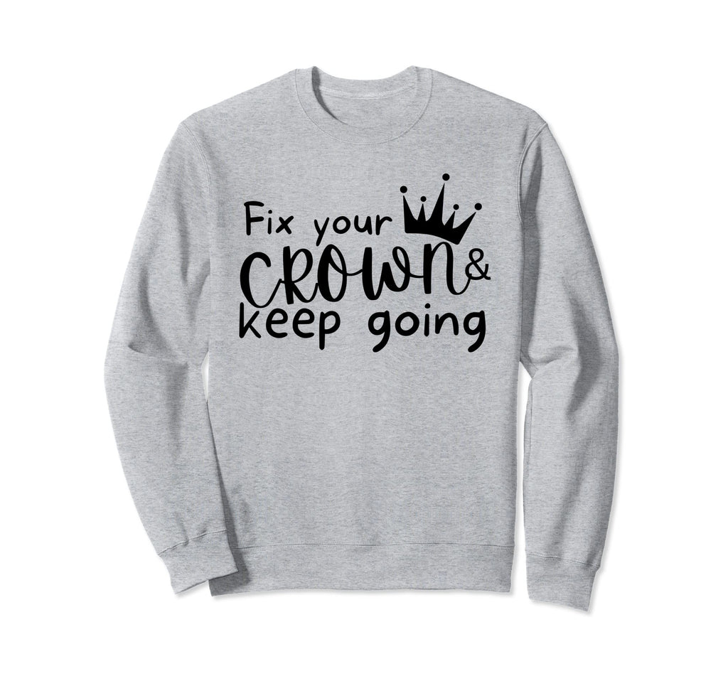 Fix Your Crown And Keep Going Sweatshirt - Custom Art Print Men Women - T-Shirt, Sweatshirt, Hoodie