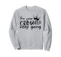 Fix Your Crown And Keep Going Sweatshirt - Custom Art Print Men Women - T-Shirt, Sweatshirt, Hoodie