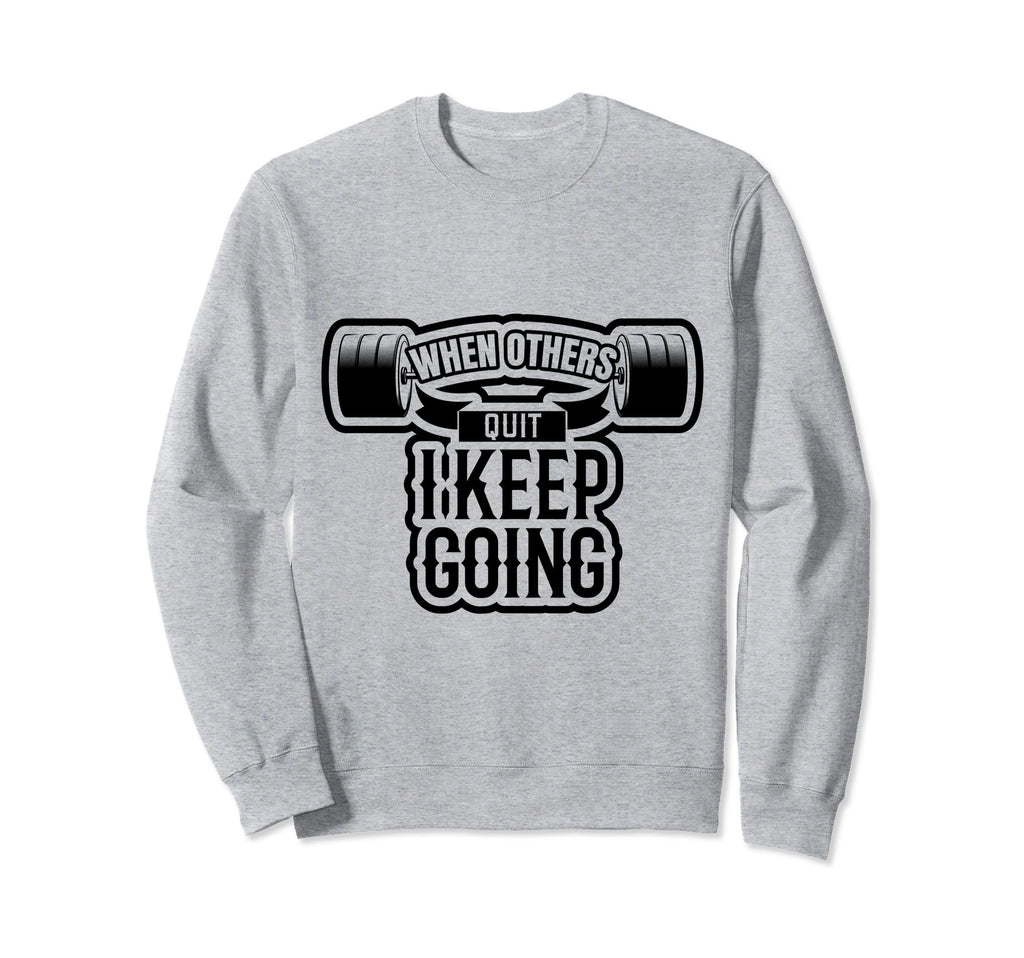 When Others Quit I Keep Going Sweatshirt - Casual Everyday Wear for Adults - T-Shirt, Sweatshirt, Hoodie