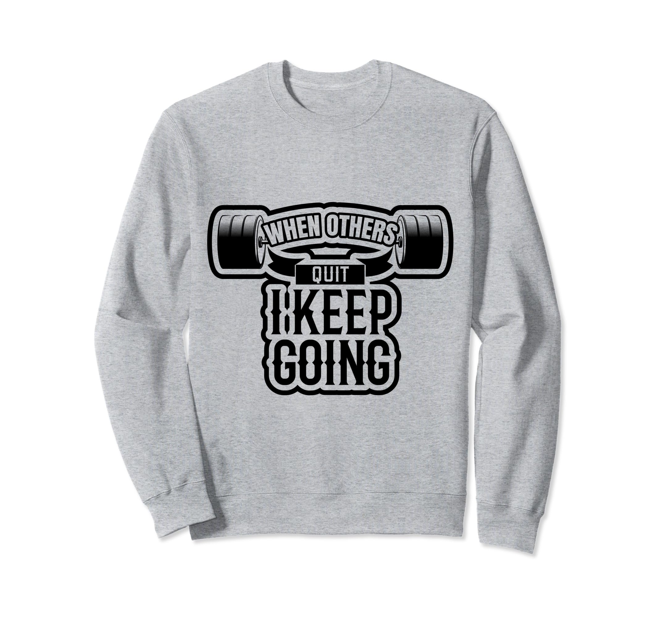 When Others Quit I Keep Going Sweatshirt - Casual Everyday Wear for Adults - T-Shirt, Sweatshirt, Hoodie