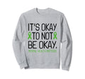 Its Okay To Not Be Okay Mental Health Sweatshirt - Unique Graphic Unisex - T-Shirt, Sweatshirt, Hoodie