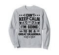 I Cant Keep Calm Im Going To Be Great Sweatshirt - Unique Graphic Unisex - T-Shirt, Sweatshirt, Hoodie