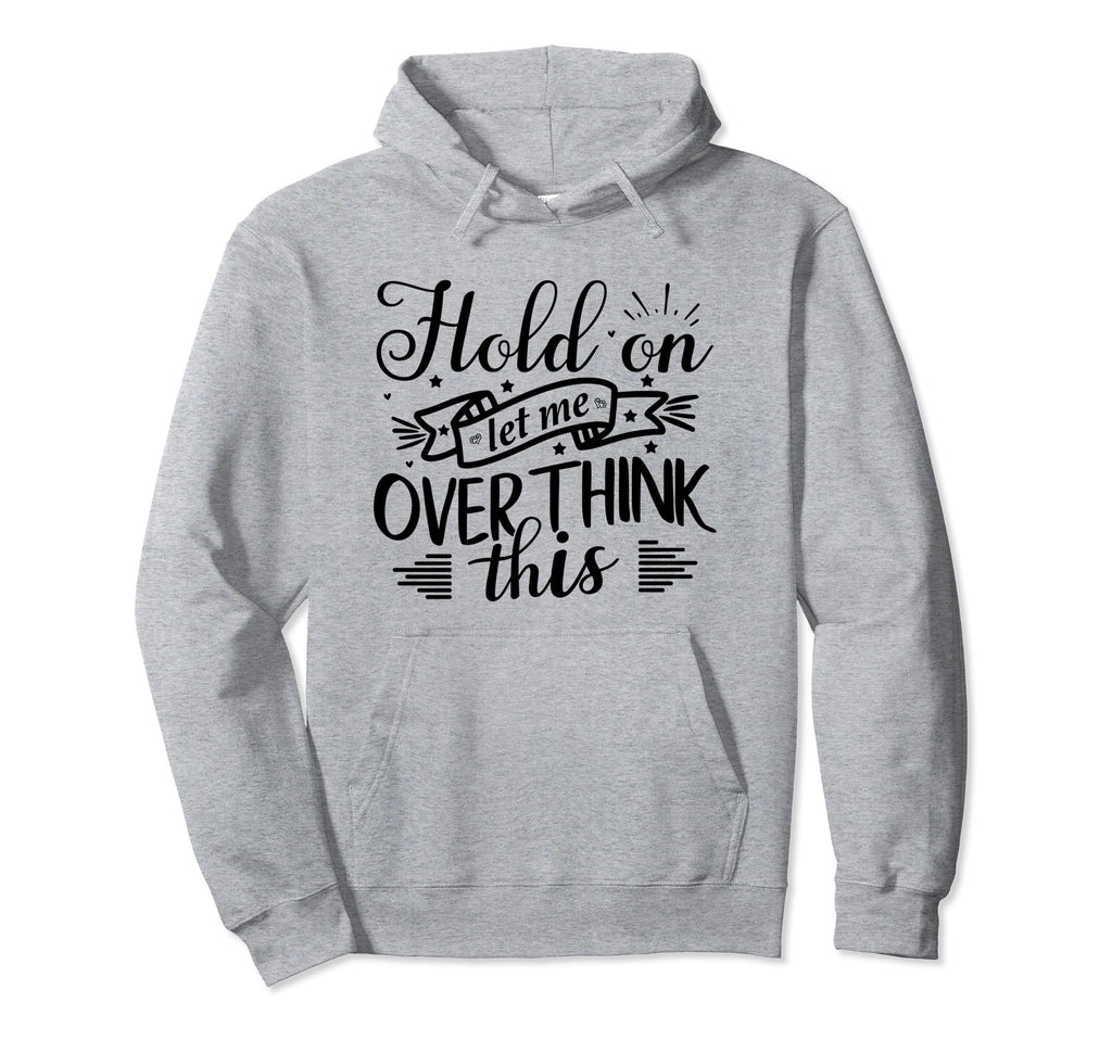 Funny Overthinker Hold Let Me Hoodie - Fun Novelty Design for Adults - T-Shirt, Sweatshirt, Hoodie