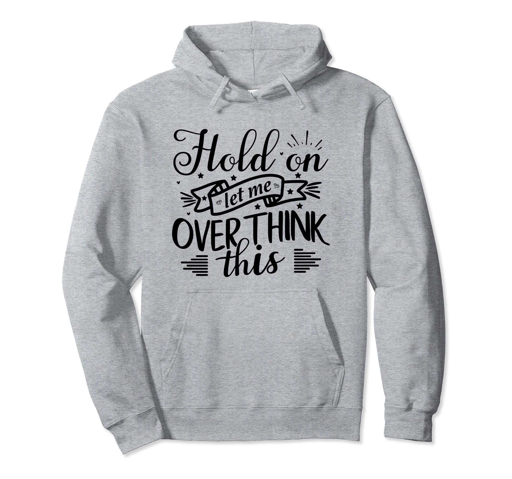 Funny Overthinker Hold Let Me Hoodie - Fun Novelty Design for Adults - T-Shirt, Sweatshirt, Hoodie