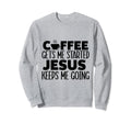 Coffee Gets Me Started Jesus Keeps Me Sweatshirt - Trendy Graphic Unisex - T-Shirt, Sweatshirt, Hoodie