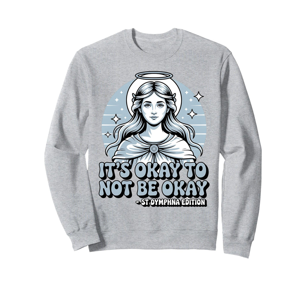 Its Okay To Not Be Okay Saint Sweatshirt - Streetwear Style Men Women - T-Shirt, Sweatshirt, Hoodie