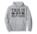 This Is My Self Care Gym Workout Hoodie - Fun Novelty Design Men Women - T-Shirt, Sweatshirt, Hoodie