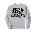 Im Not Bitch Im Just Sweatshirt - Fun Novelty Design Men Women - T-Shirt, Sweatshirt, Hoodie