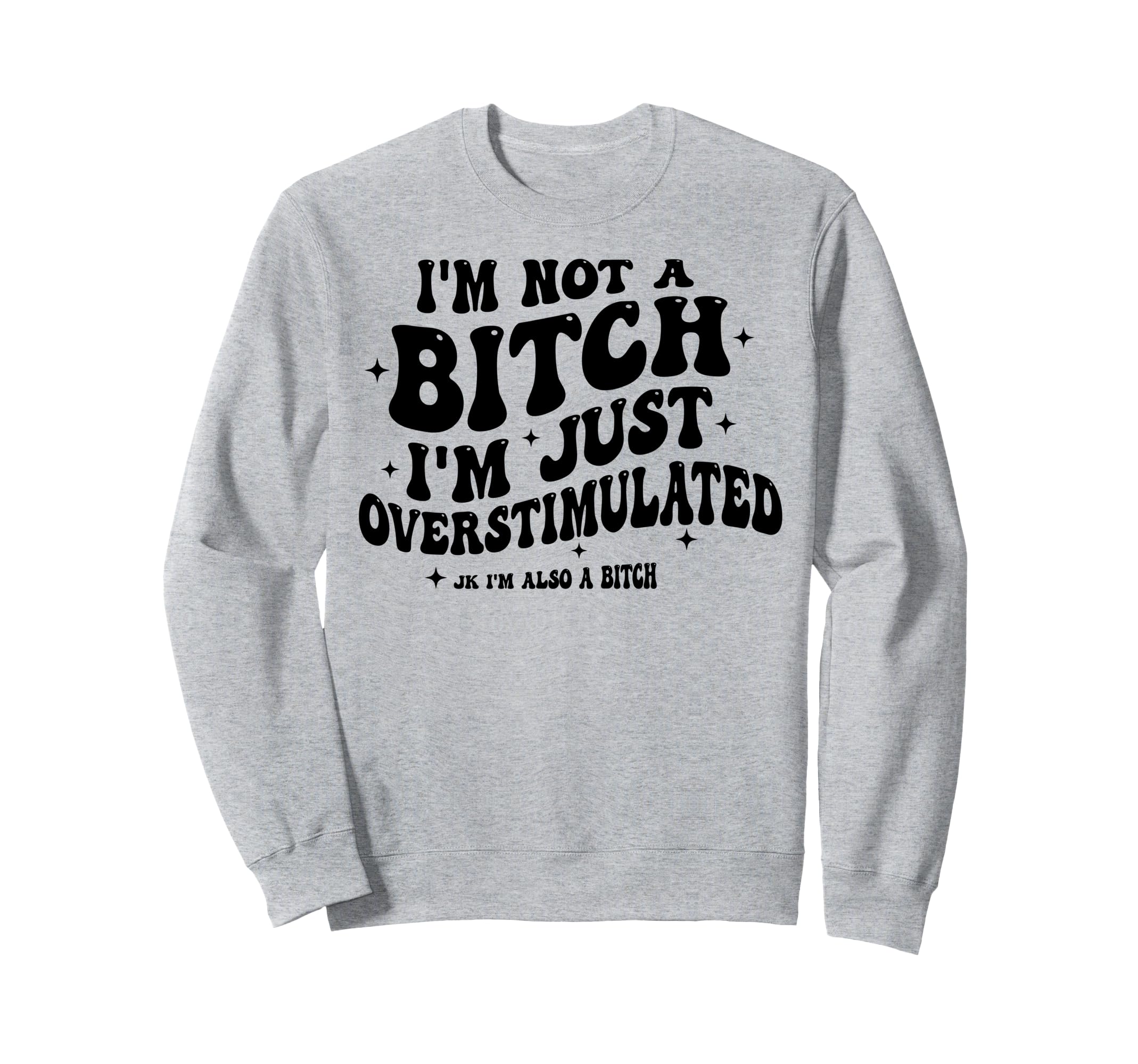 Im Not Bitch Im Just Sweatshirt - Fun Novelty Design Men Women - T-Shirt, Sweatshirt, Hoodie