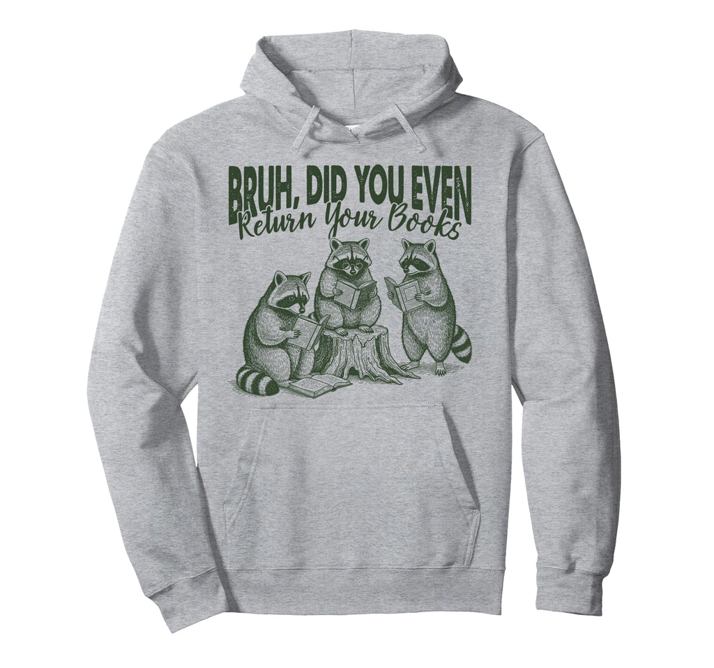 Bruh Did You Even Return Your Books Hoodie - Aesthetic Graphic Men Women - T-Shirt, Sweatshirt, Hoodie