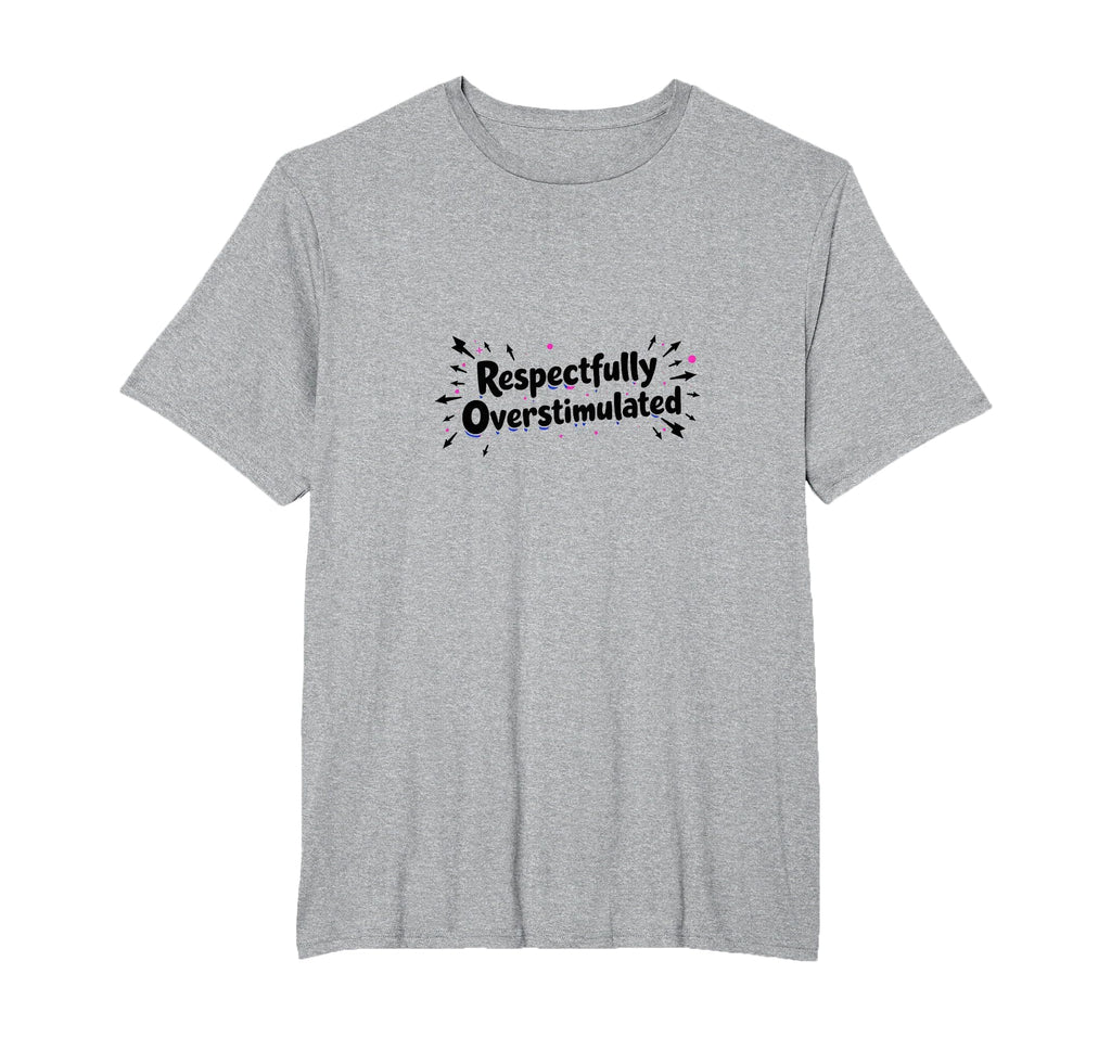 Respectfully Overstimulated Mens Big And T-Shirt - Minimalist Print Unisex - T-Shirt, Sweatshirt, Hoodie