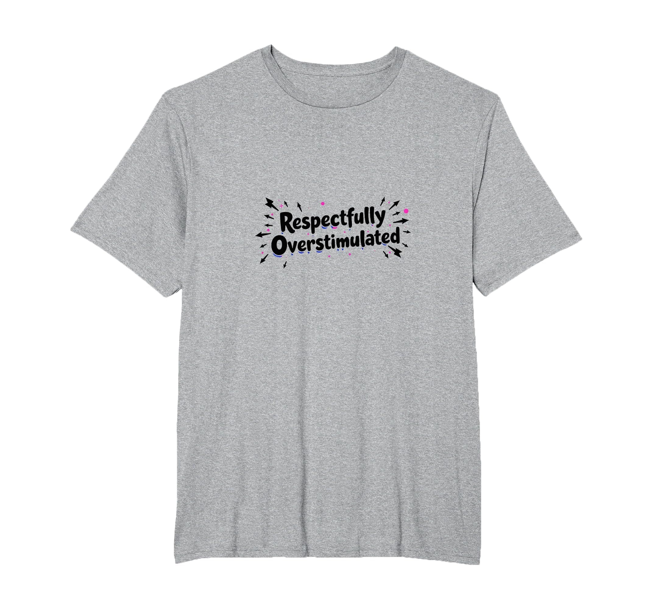 Respectfully Overstimulated Mens Big And T-Shirt - Minimalist Print Unisex - T-Shirt, Sweatshirt, Hoodie