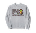 Hold Partner Im Overstimulated Hold Sweatshirt - Fun Novelty Design Unisex - T-Shirt, Sweatshirt, Hoodie