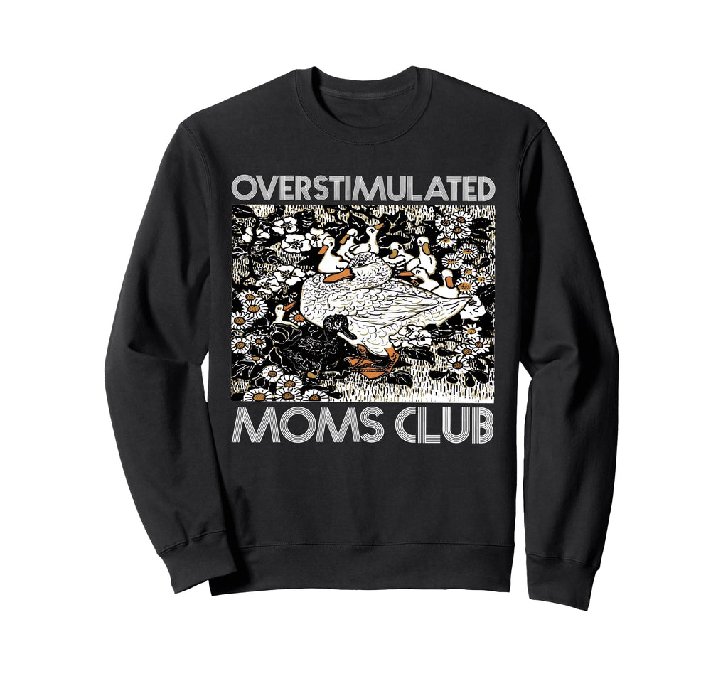 Overstimulated Moms Club Goose Mom Sweatshirt - Graphic Print for Adults - T-Shirt, Sweatshirt, Hoodie