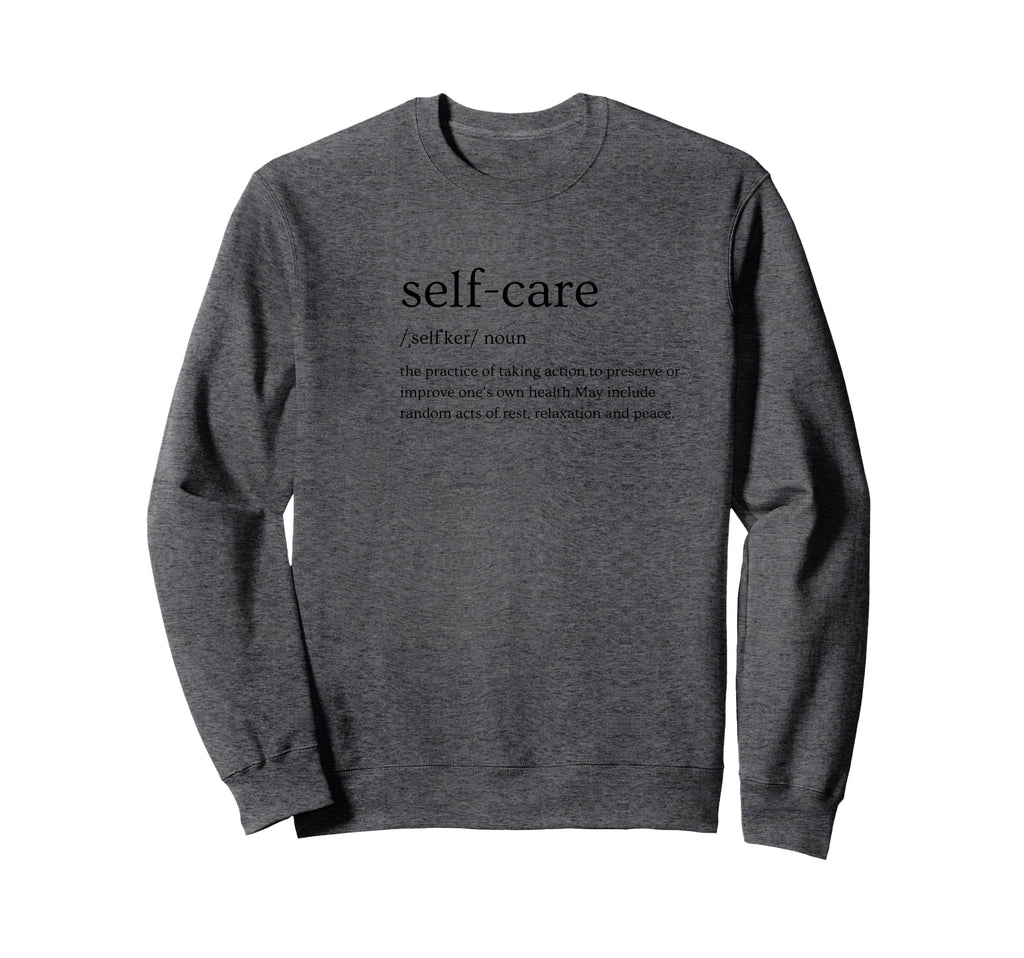 Self Care T Sweatshirt - Fun Novelty Design Men Women - T-Shirt, Sweatshirt, Hoodie